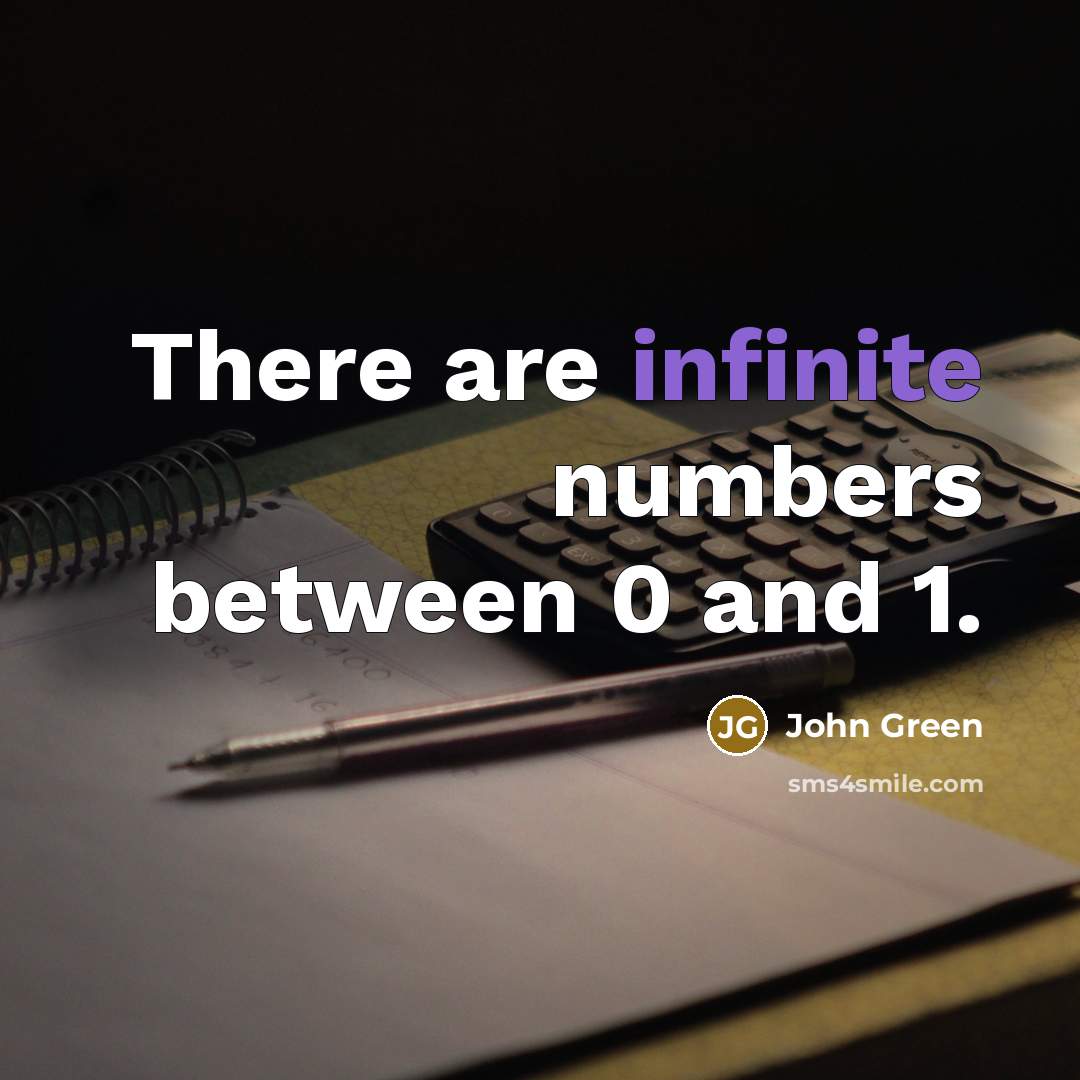 “There are infinite numbers between 0 and 1.…” quote by John Green