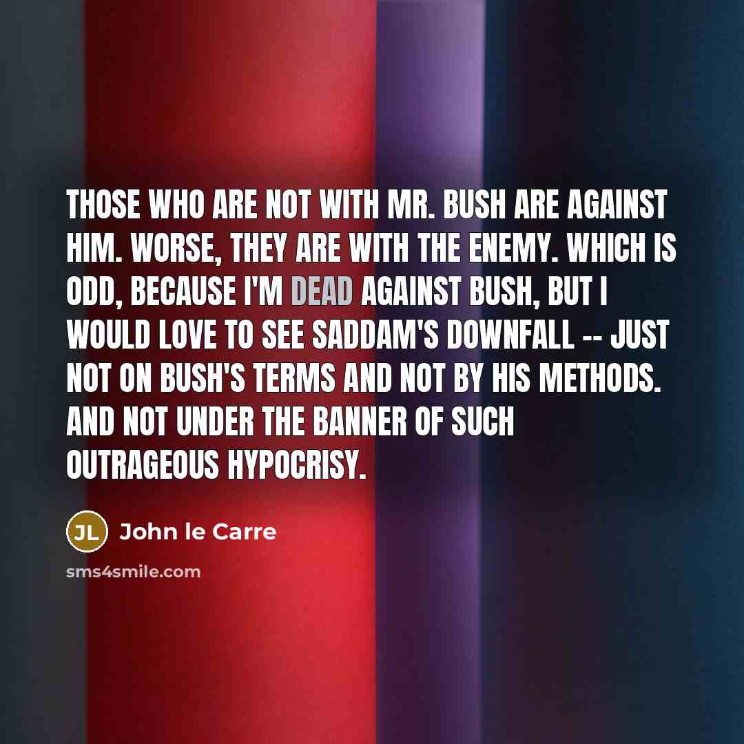 “Those who are not with Mr. Bush are against him.…” quote by John le Carre