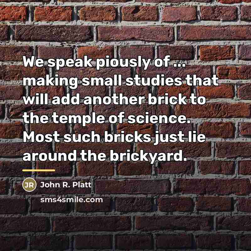 “We speak piously of ... making small studies that will…” quote by John R. Platt
