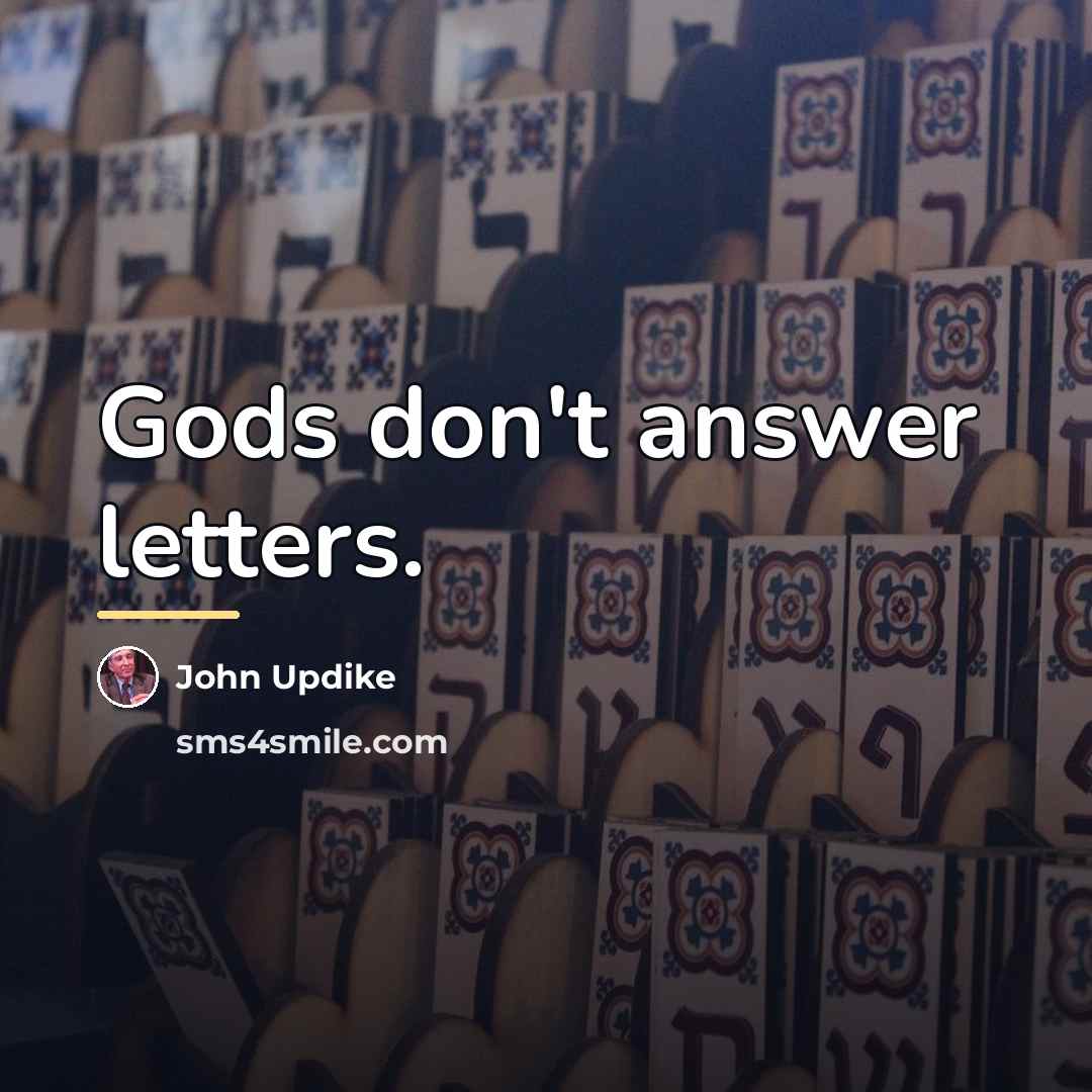 “Gods don't answer letters.…” quote by John Updike