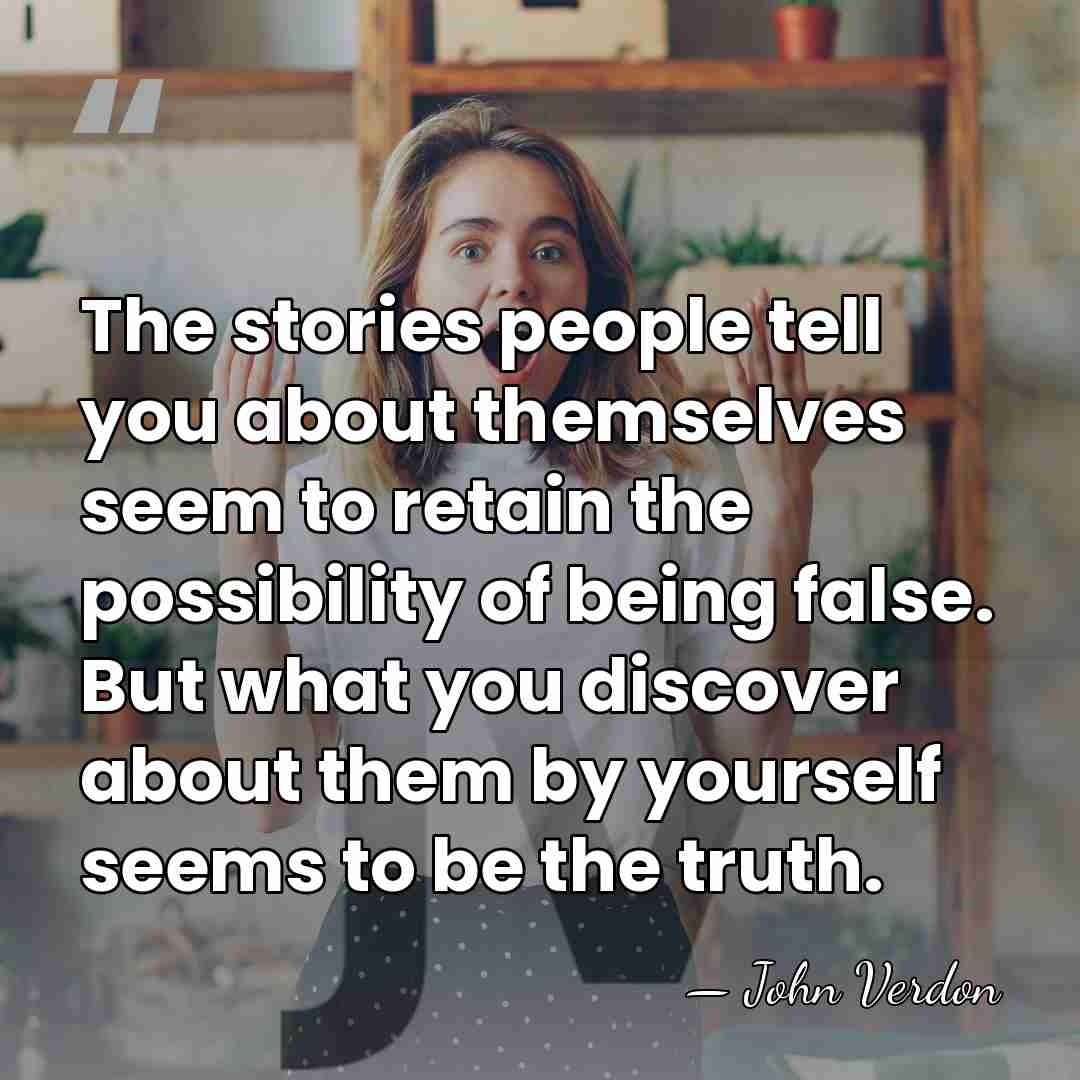 The stories people tell you about themselves seem to retain the possibility&hellip; - John Verdon