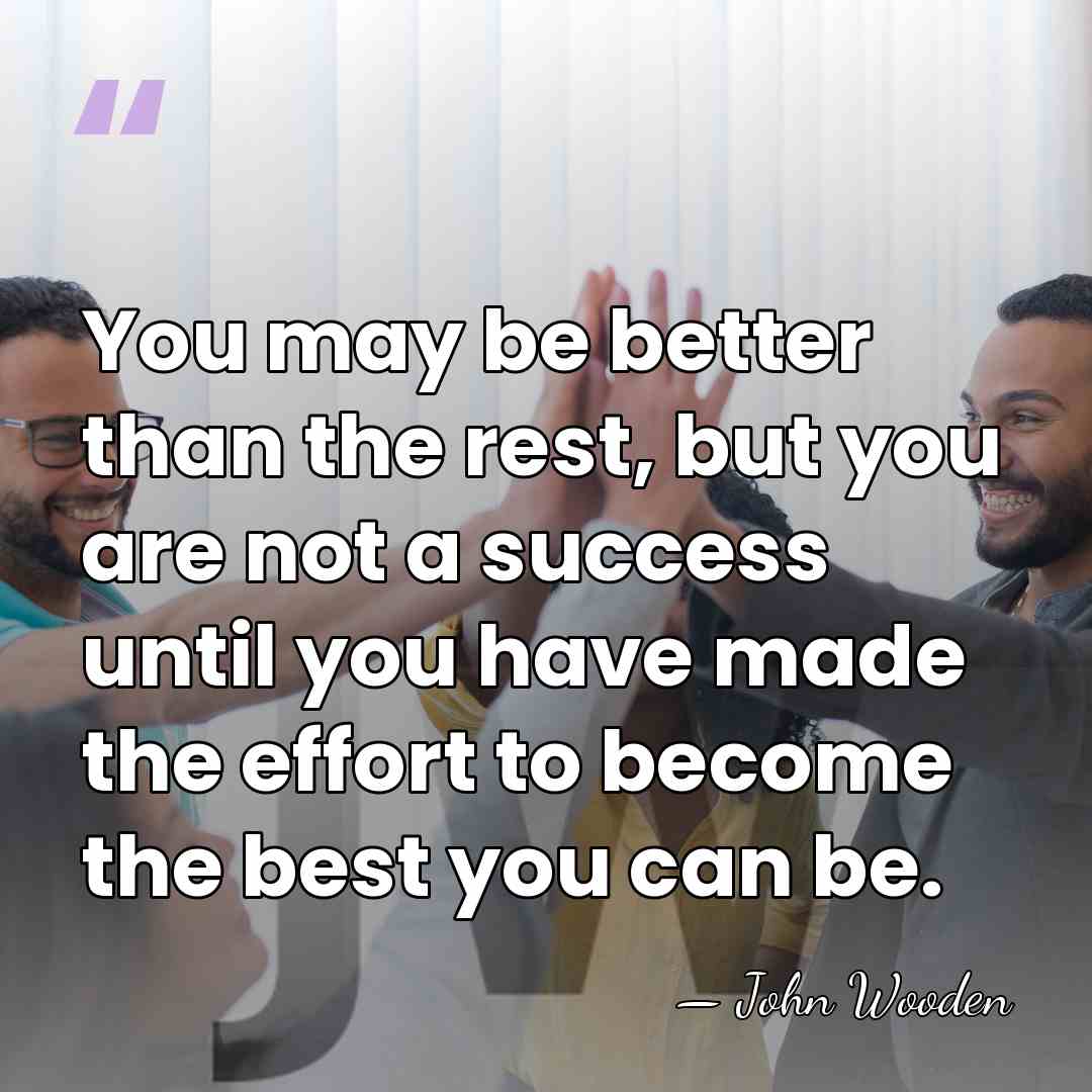 You may be better than the rest, but you are not a&hellip; - John Wooden