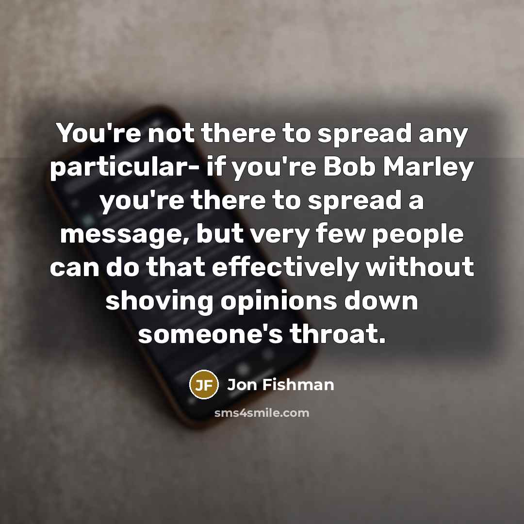 “You're not there to spread any particular- if you're Bob…” quote by Jon Fishman