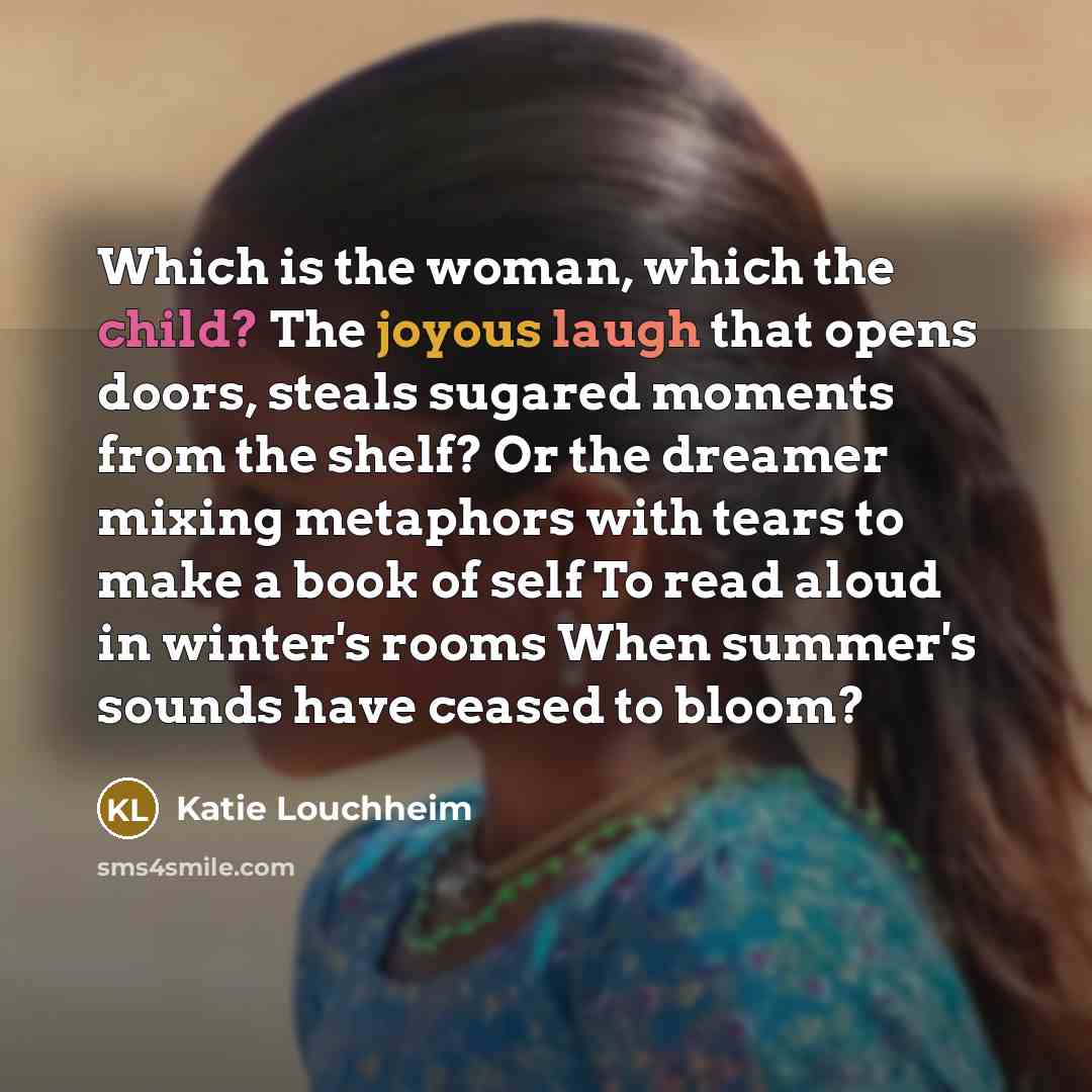 “Which is the woman, which the child? The joyous laugh…” quote by Katie Louchheim