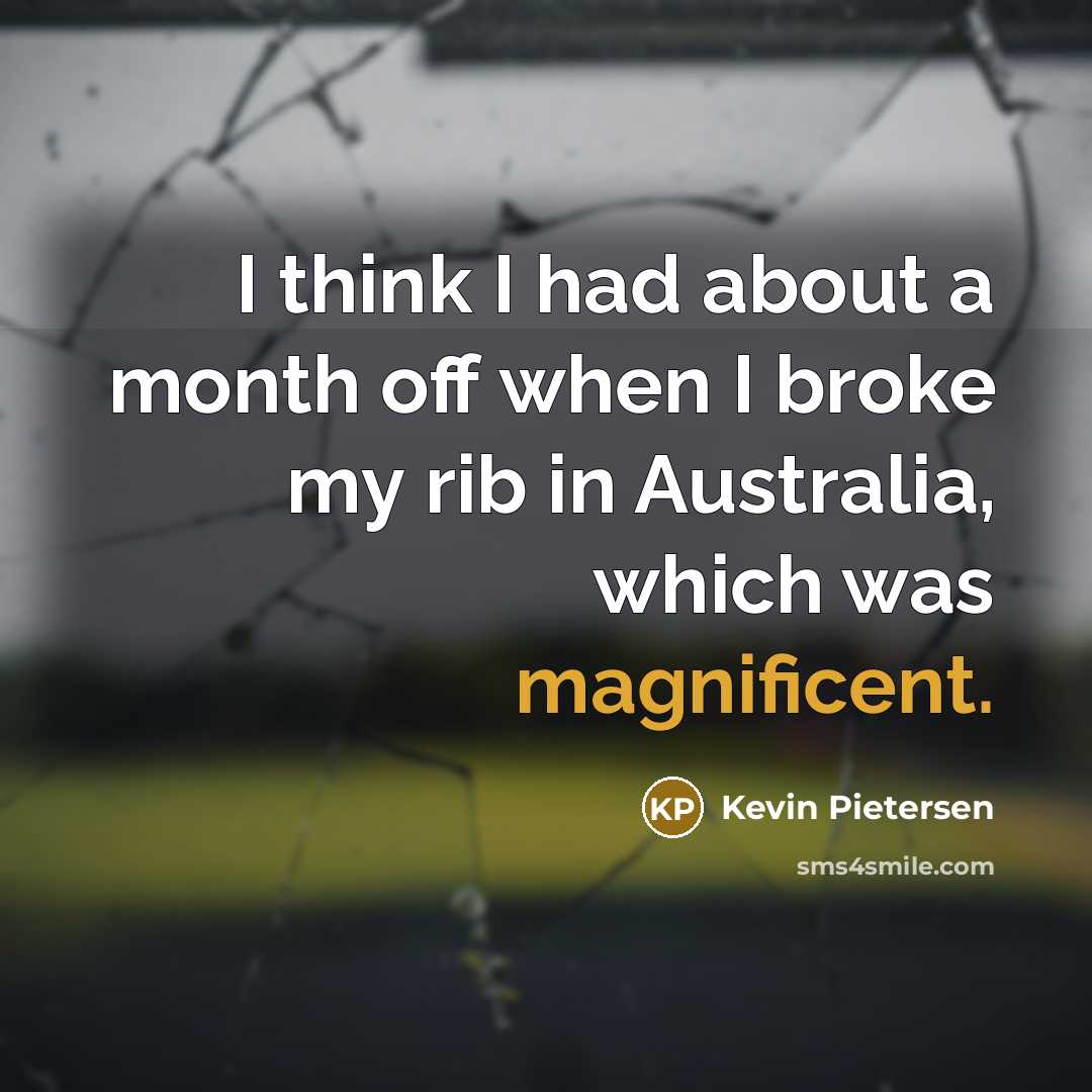“I think I had about a month off when I…” quote by Kevin Pietersen