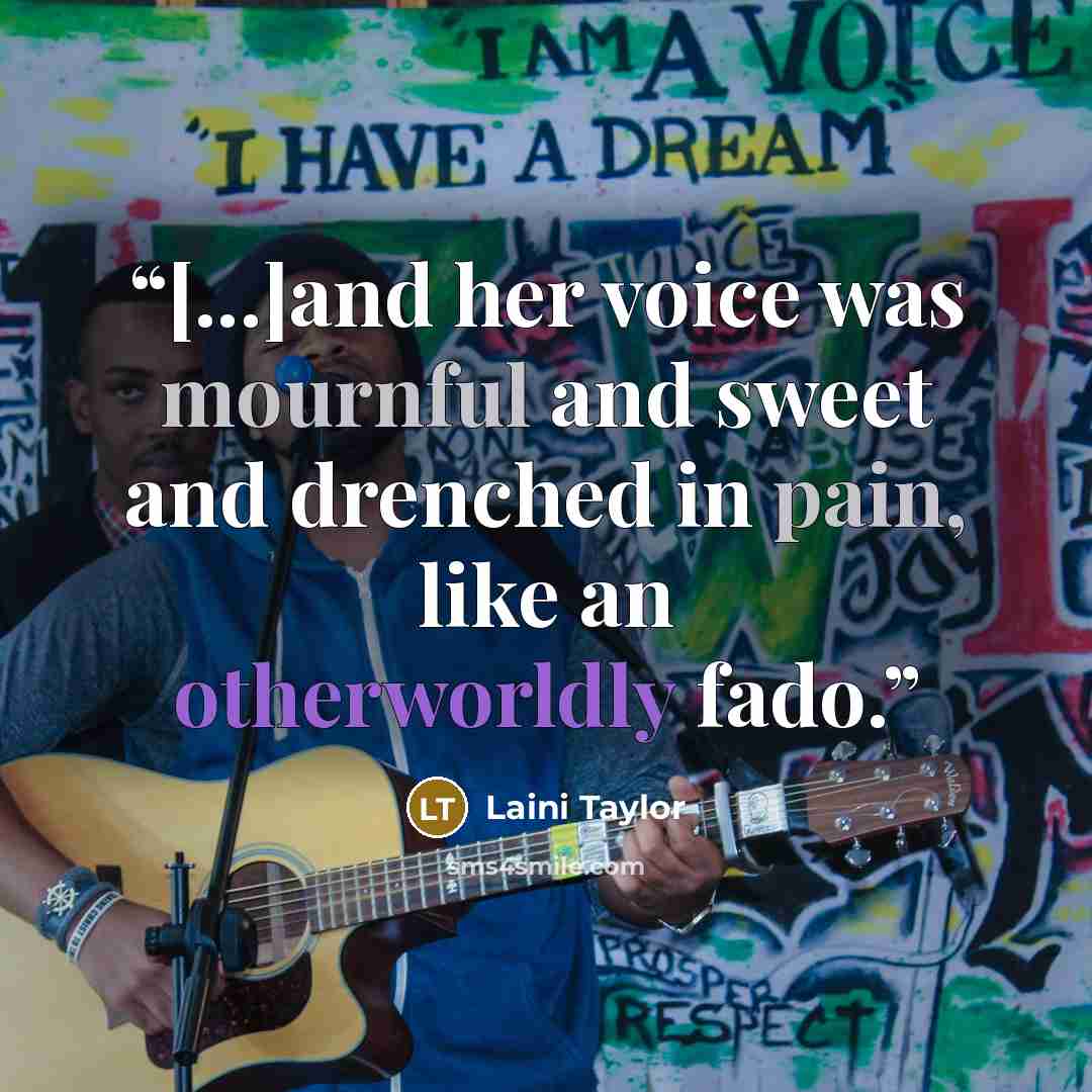 “[...]and her voice was mournful and sweet and drenched in pain, like an otherworldly fado.” quote by Laini Taylor