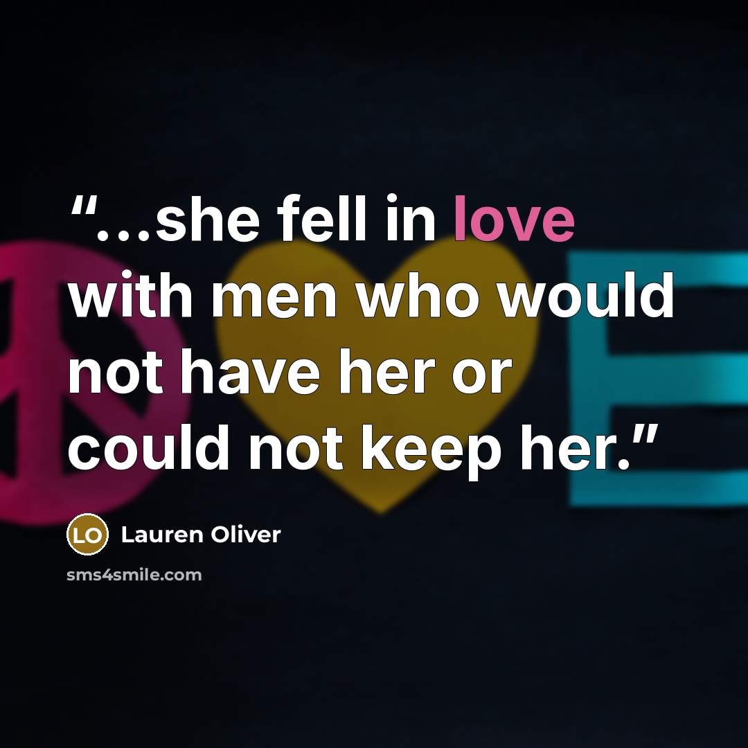 “...she fell in love with men who would not have her or could not keep her.” quote by Lauren Oliver
