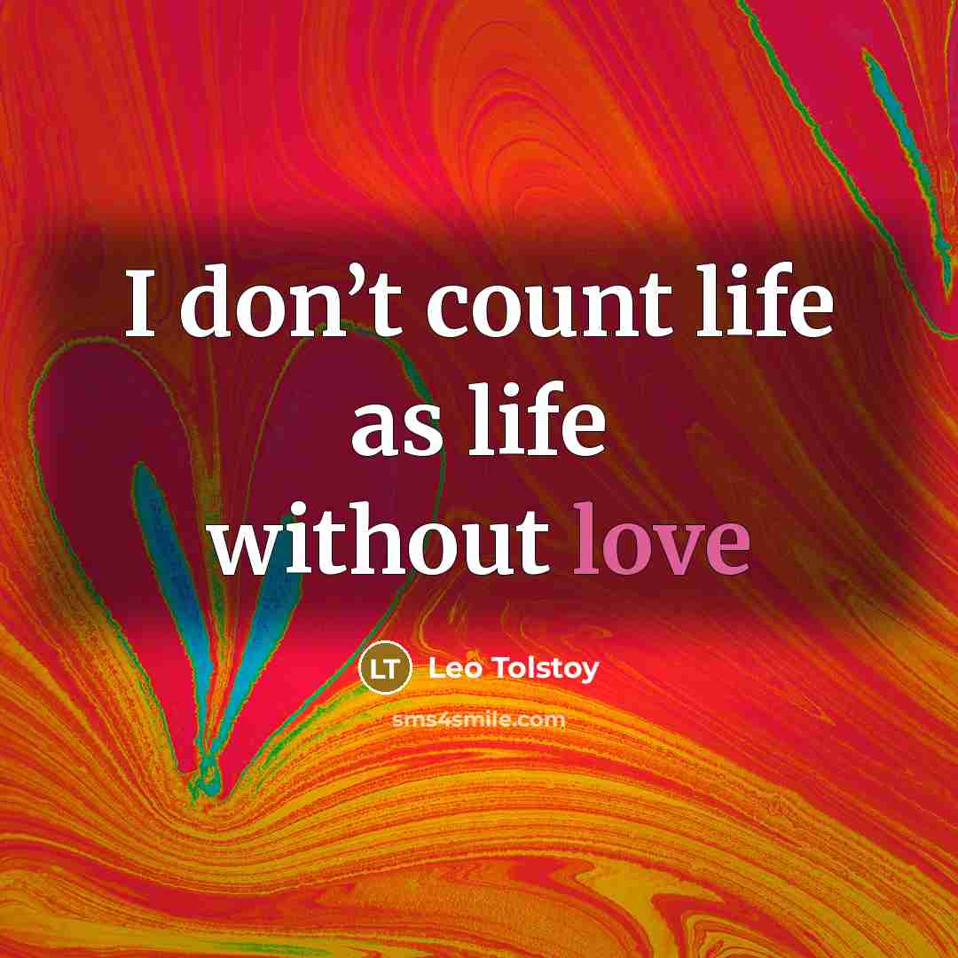 “I don’t count life as life without love…” quote by Leo Tolstoy