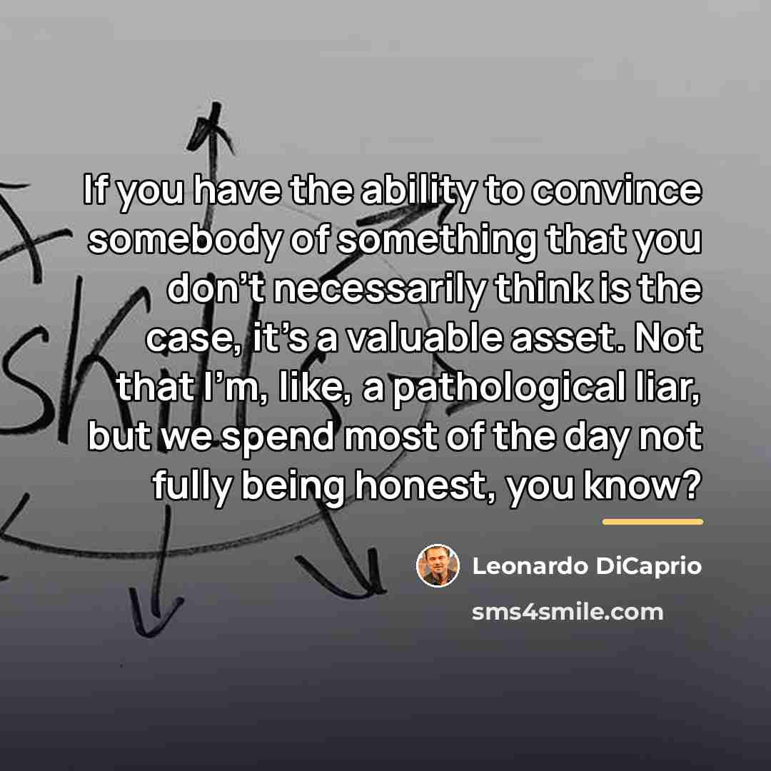 “If you have the ability to convince somebody of something…” quote by Leonardo DiCaprio