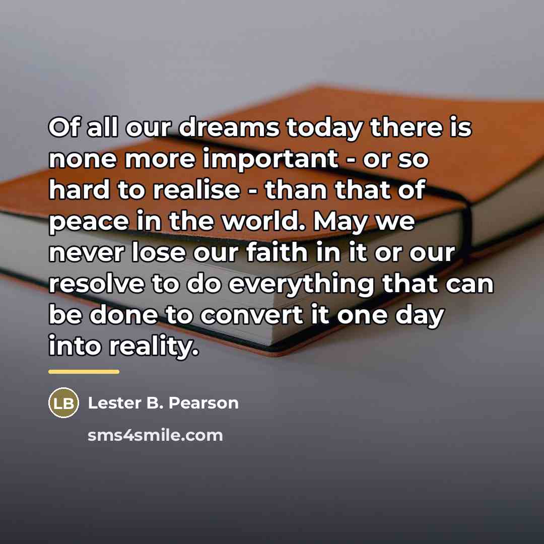 “Of all our dreams today there is none more important…” quote by Lester B. Pearson