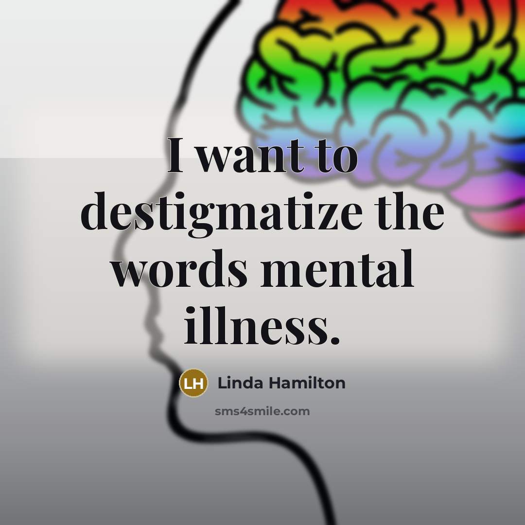 “I want to destigmatize the words mental illness.…” quote by Linda Hamilton