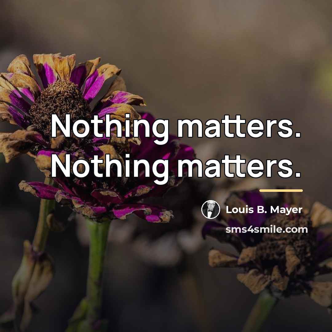 “Nothing matters. Nothing matters.…” quote by Louis B. Mayer