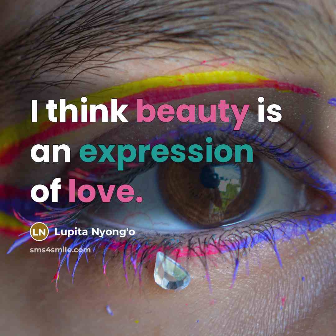 “I think beauty is an expression of love.…” quote by Lupita Nyong'o