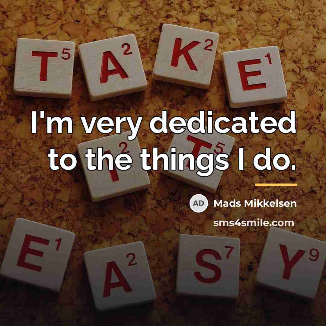 “I'm very dedicated to the things I do.…” quote by Mads Mikkelsen