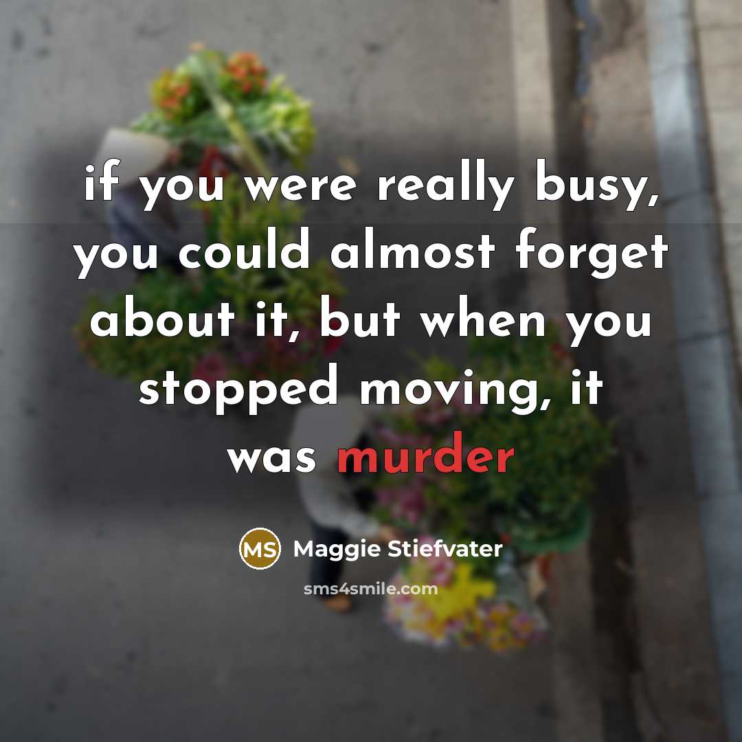 “if you were really busy, you could almost forget about…” quote by Maggie Stiefvater