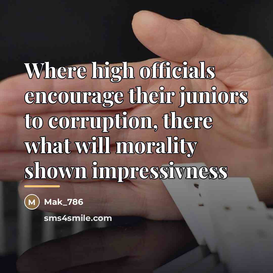 “Where high officials encourage their juniors to corruption, there what…” quote by Mak_786