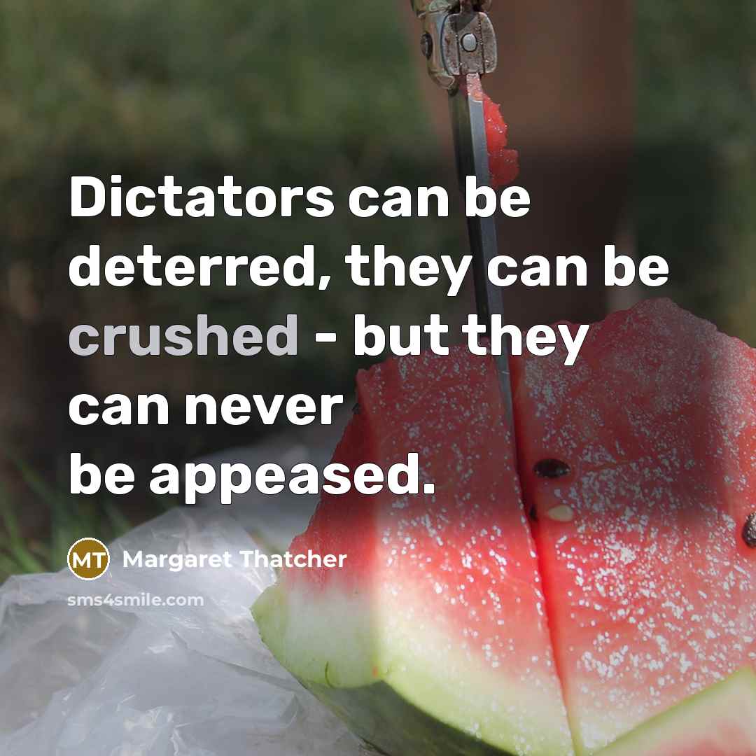 “Dictators can be deterred, they can be crushed - but…” quote by Margaret Thatcher