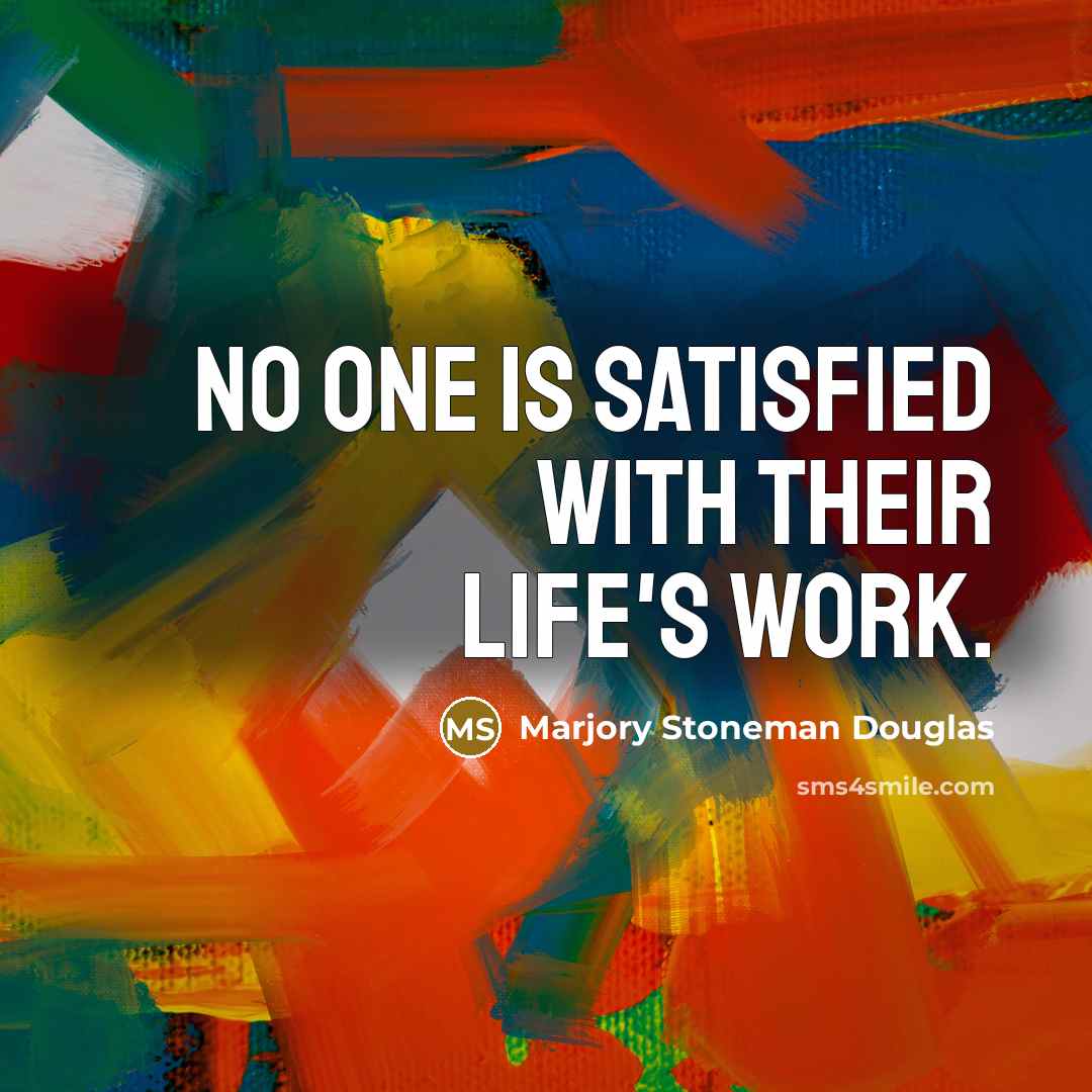 “No one is satisfied with their life's work.…” quote by Marjory Stoneman Douglas