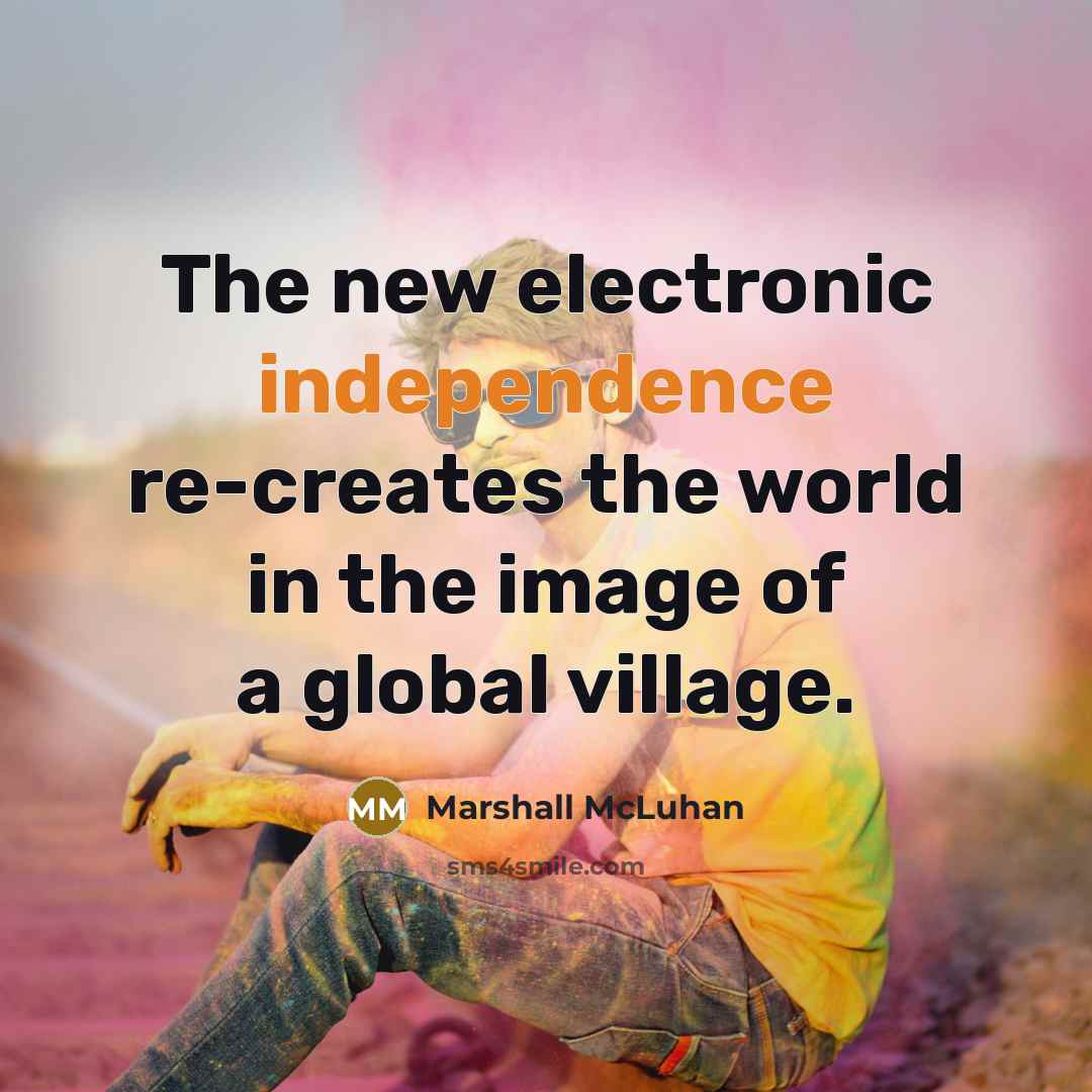 “The new electronic independence re-creates the world in the image…” quote by Marshall McLuhan