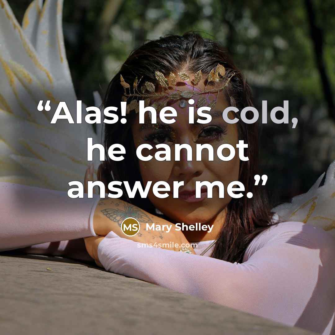 “Alas! he is cold, he cannot answer me.” quote by Mary Shelley