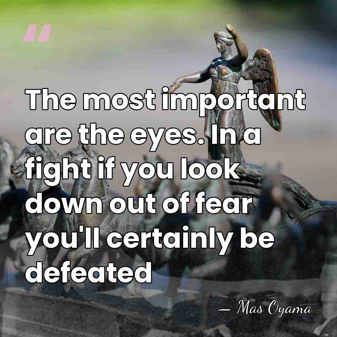 The most important are the eyes. In a fight if you look&hellip; - Mas Oyama