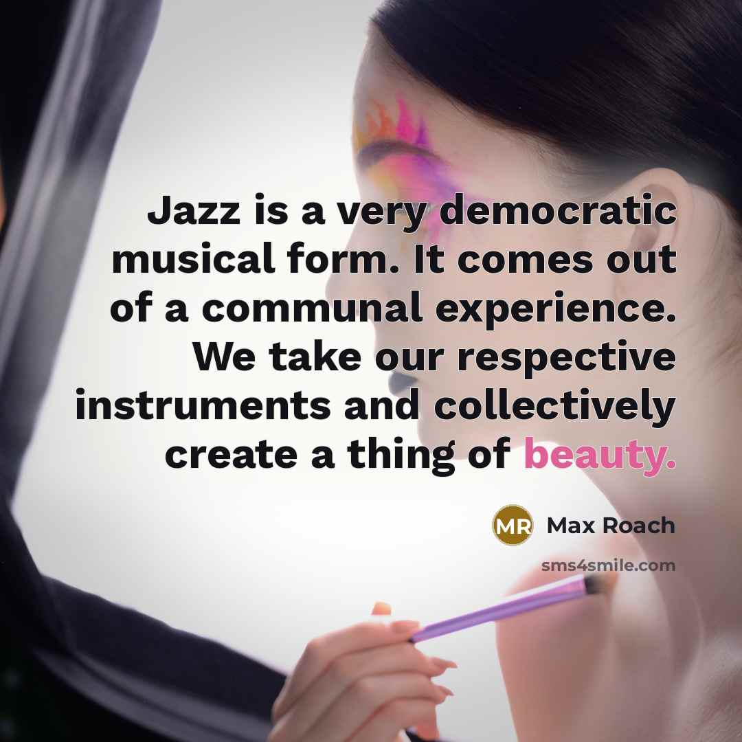 “Jazz is a very democratic musical form. It comes out…” quote by Max Roach