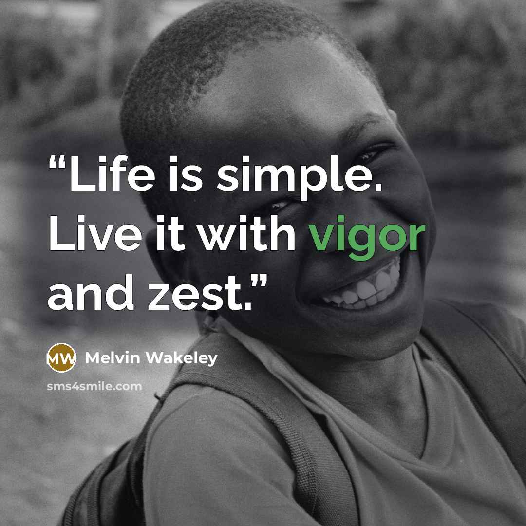 “Life is simple. Live it with vigor and zest.” quote by Melvin Wakeley