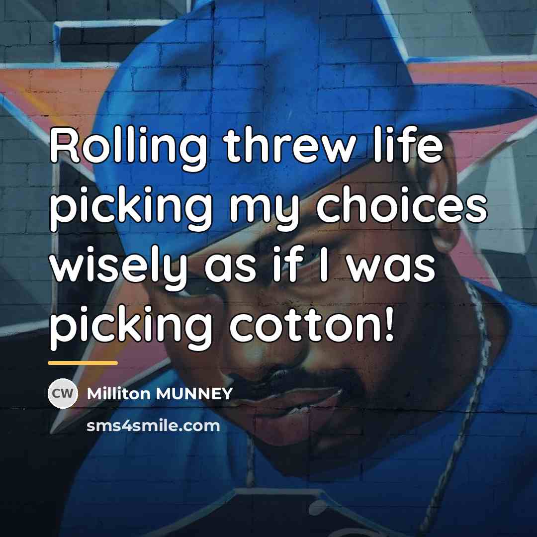 “Rolling threw life picking my choices wisely as if I…” quote by Milliton MUNNEY
