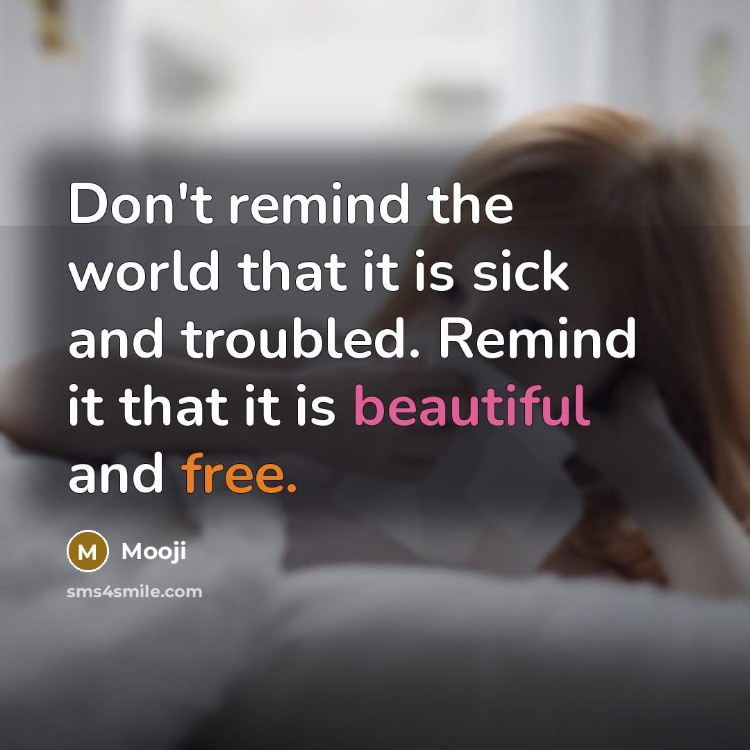 “Don't remind the world that it is sick and troubled.…” quote by Mooji