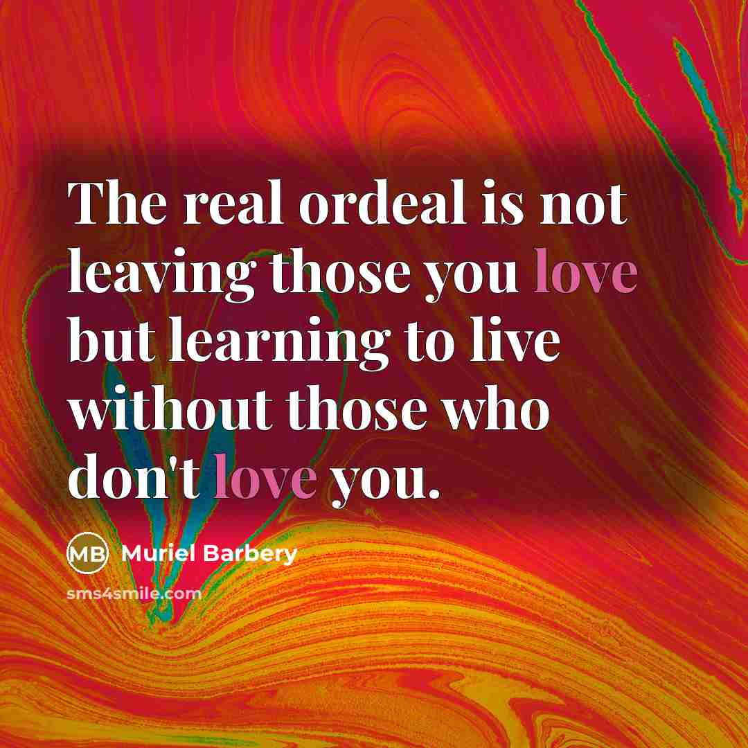 “The real ordeal is not leaving those you love but…” quote by Muriel Barbery