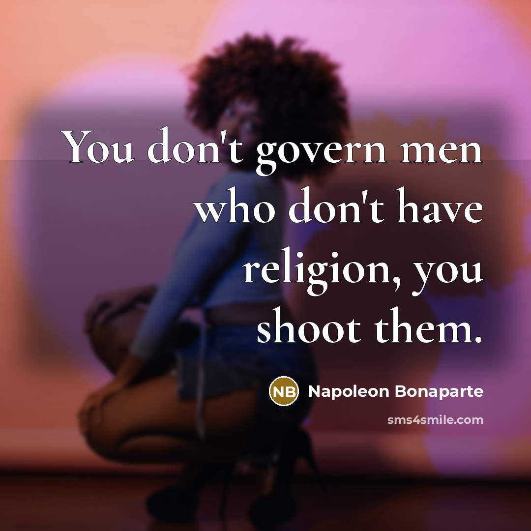 “You don't govern men who don't have religion, you shoot…” quote by Napoleon Bonaparte