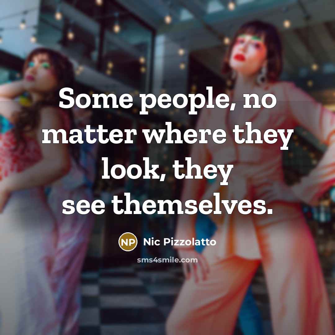 “Some people, no matter where they look, they see themselves.…” quote by Nic Pizzolatto