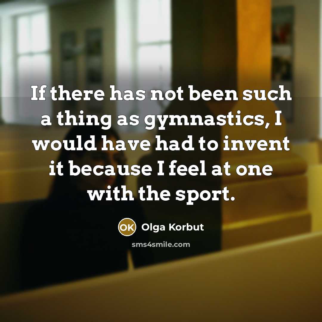“If there has not been such a thing as gymnastics,…” quote by Olga Korbut