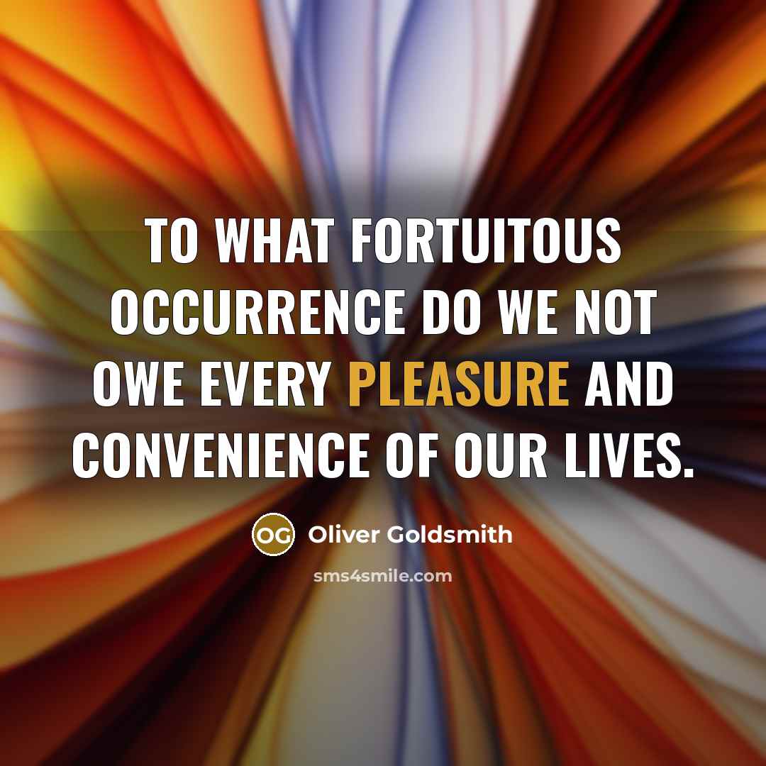 “To what fortuitous occurrence do we not owe every pleasure…” quote by Oliver Goldsmith