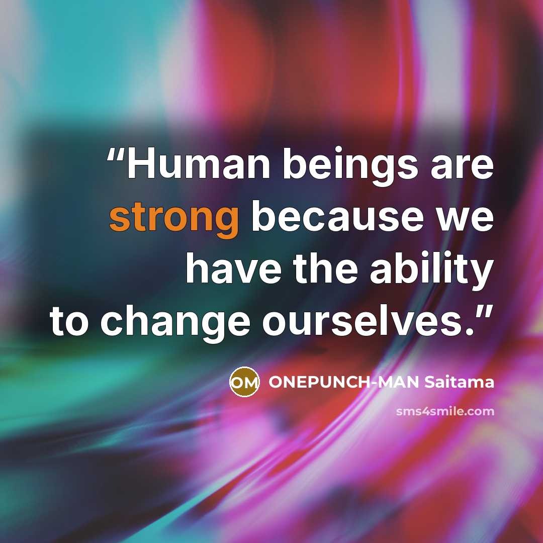 “Human beings are strong because we have the ability to change ourselves.” quote by ONEPUNCH-MAN Saitama
