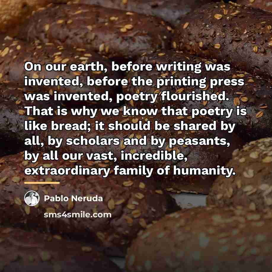 “On our earth, before writing was invented, before the printing…” quote by Pablo Neruda