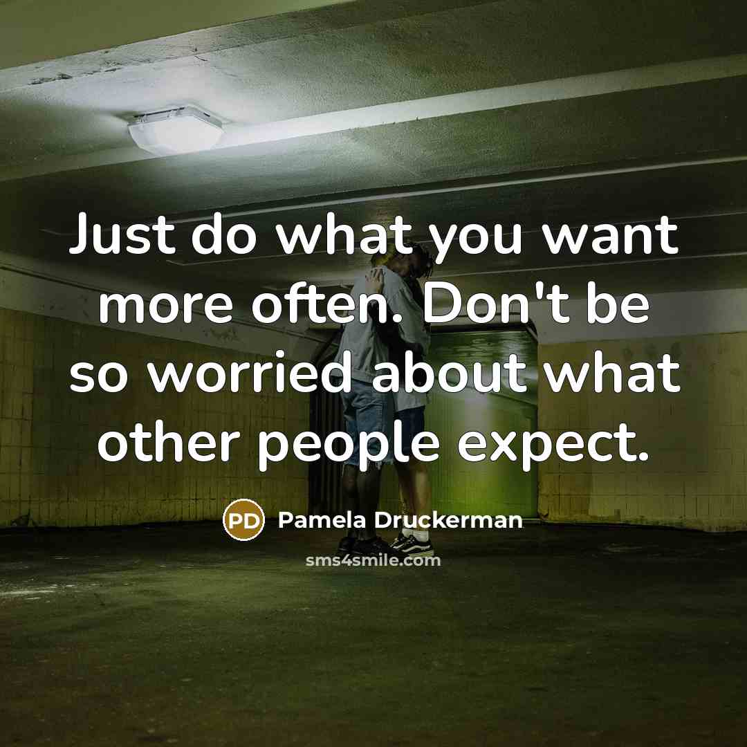 “Just do what you want more often. Don't be so…” quote by Pamela Druckerman
