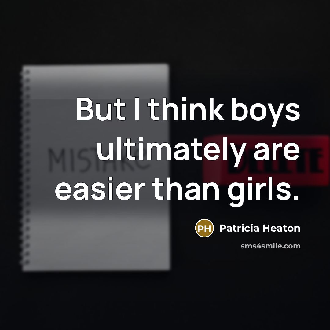 “But I think boys ultimately are easier than girls.…” quote by Patricia Heaton
