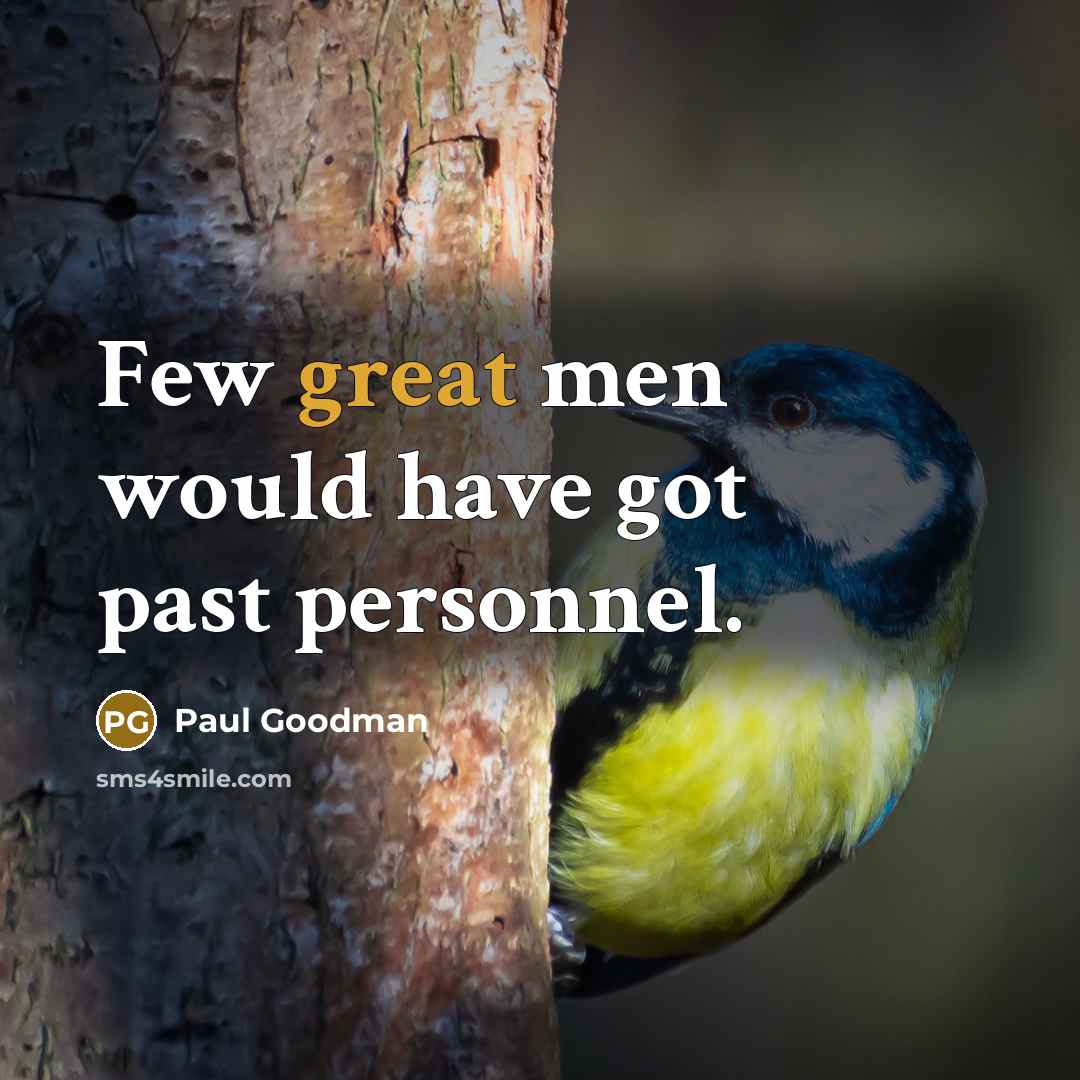 “Few great men would have got past personnel.…” quote by Paul Goodman