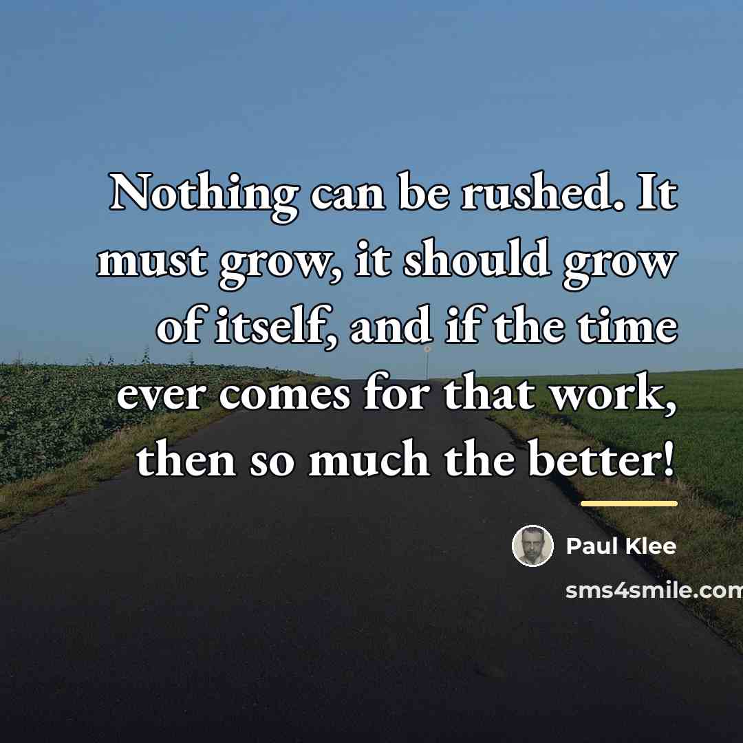 “Nothing can be rushed. It must grow, it should grow…” quote by Paul Klee