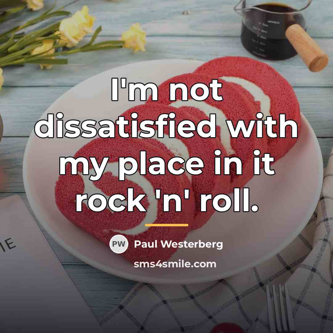 “I'm not dissatisfied with my place in it rock 'n'…” quote by Paul Westerberg
