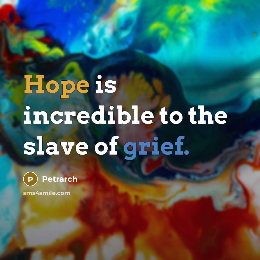 “Hope is incredible to the slave of grief.…” quote by Petrarch