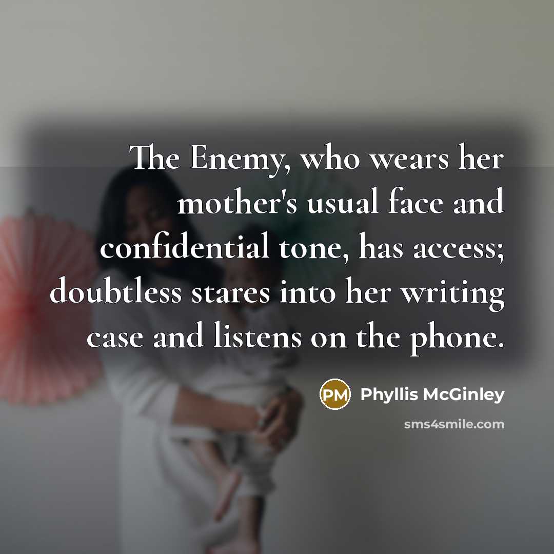“The Enemy, who wears her mother's usual face and confidential…” quote by Phyllis McGinley