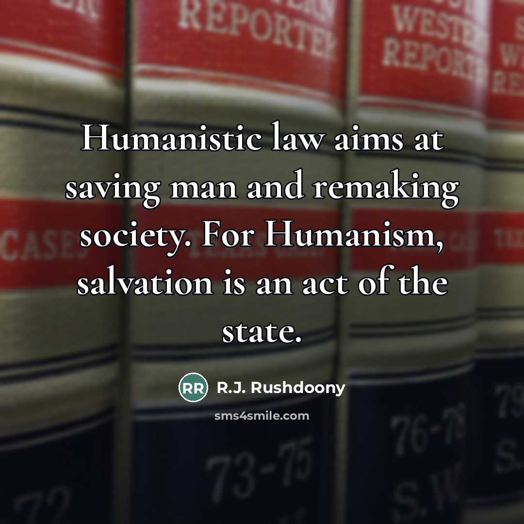 “Humanistic law aims at saving man and remaking society. For…” quote by R.J. Rushdoony
