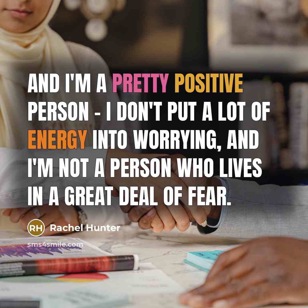 “And I'm a pretty positive person - I don't put…” quote by Rachel Hunter