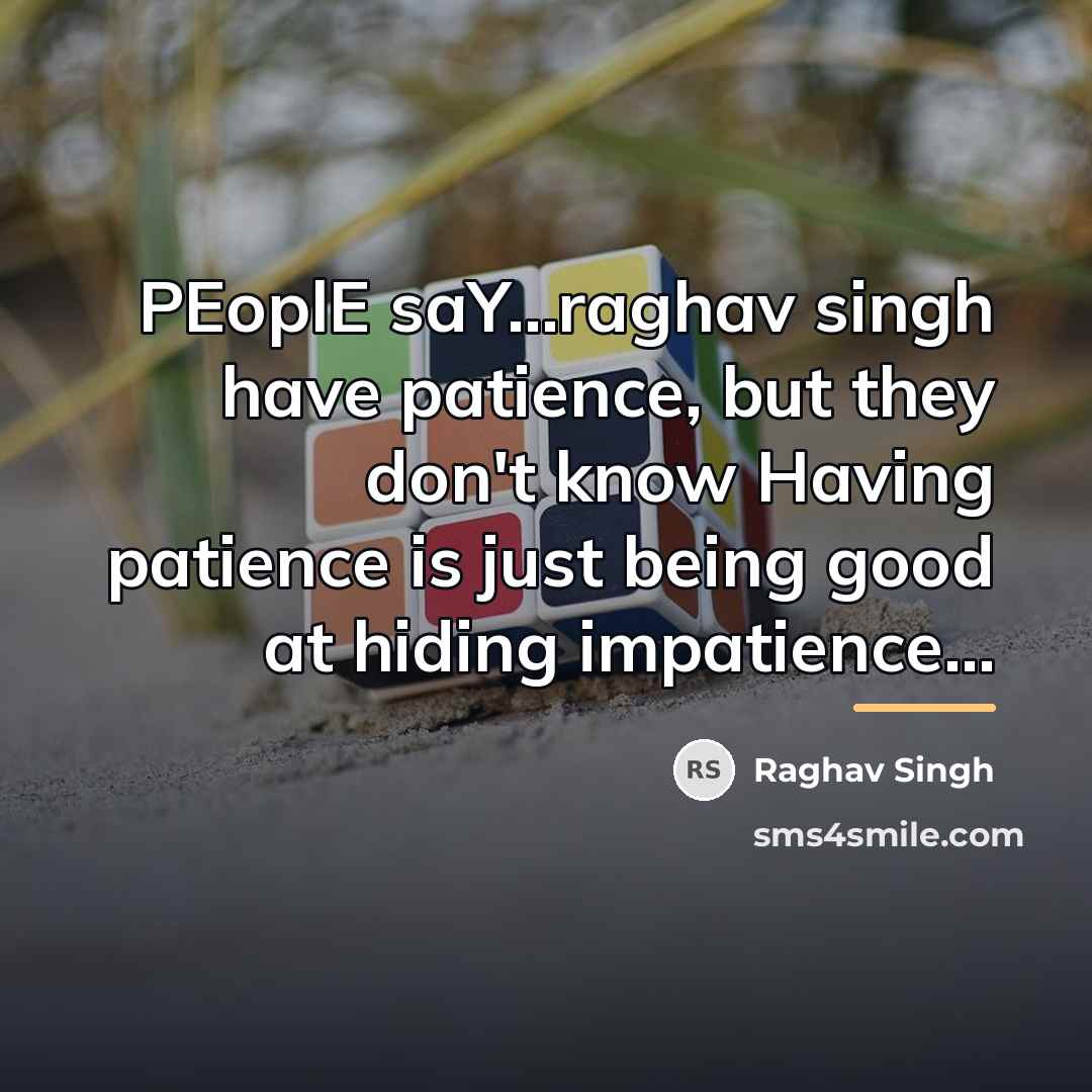 “PEoplE saY...raghav singh have patience, but they don't know Having…” quote by Raghav Singh
