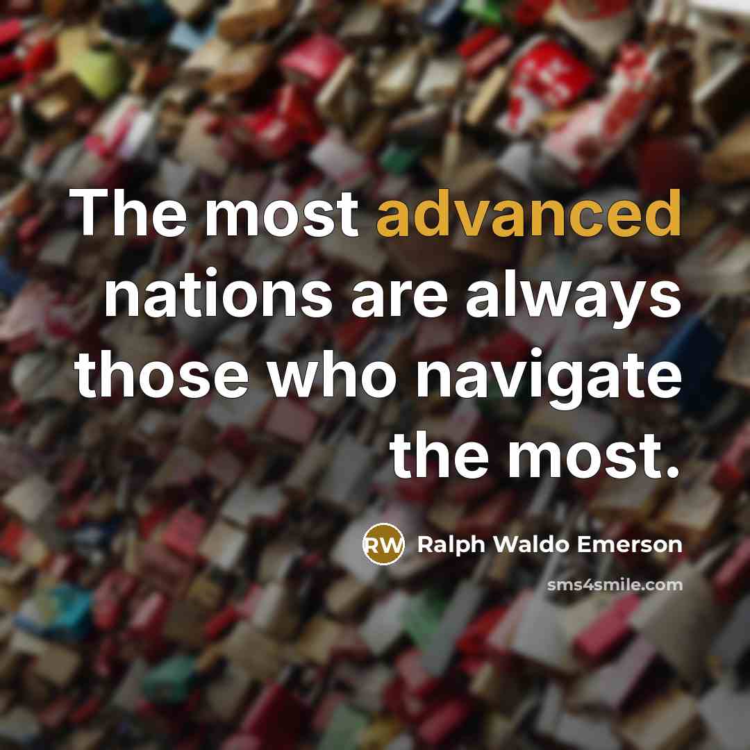 “The most advanced nations are always those who navigate the most.” quote by Ralph Waldo Emerson