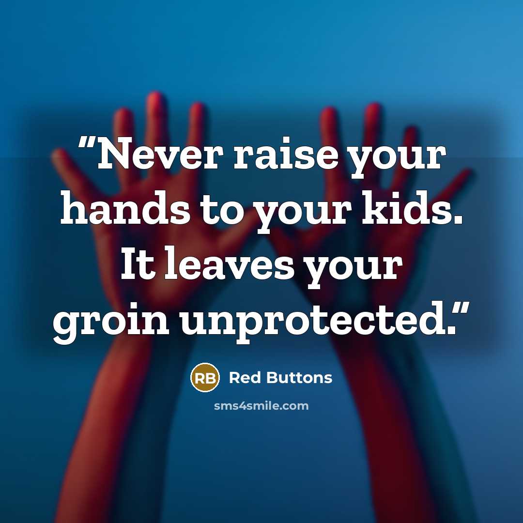 “Never raise your hands to your kids. It leaves your groin unprotected.” quote by Red Buttons