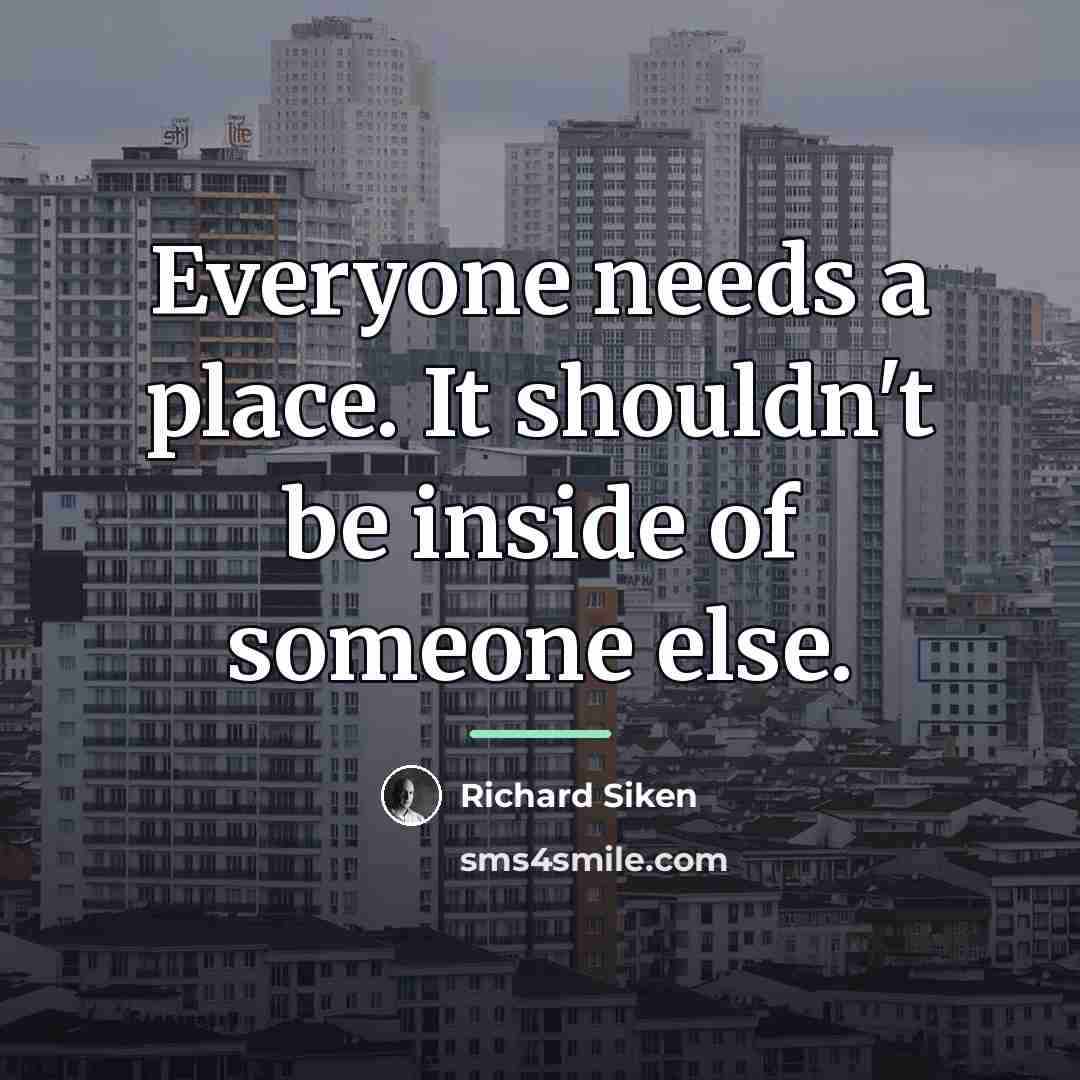 “Everyone needs a place. It shouldn't be inside of someone…” quote by Richard Siken