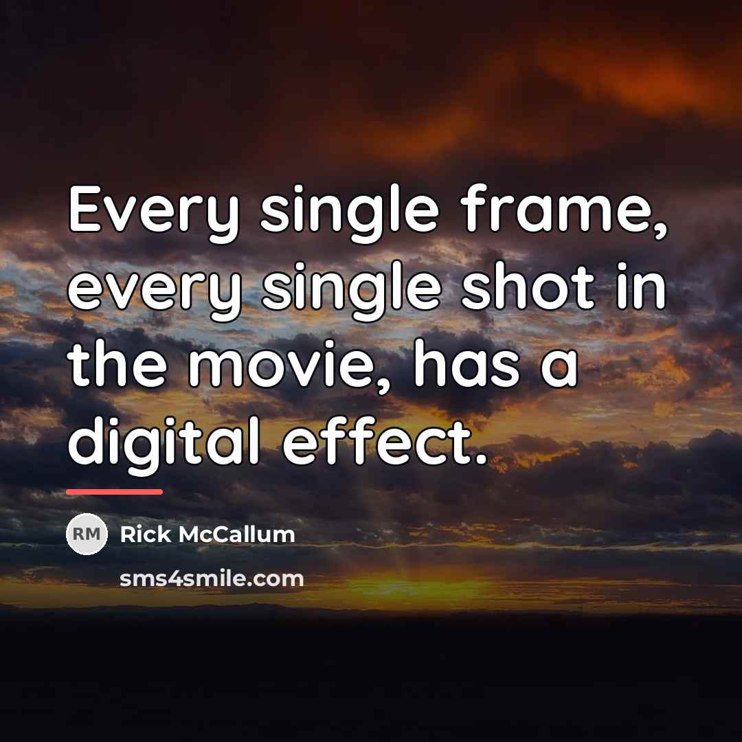 “Every single frame, every single shot in the movie, has…” quote by Rick McCallum